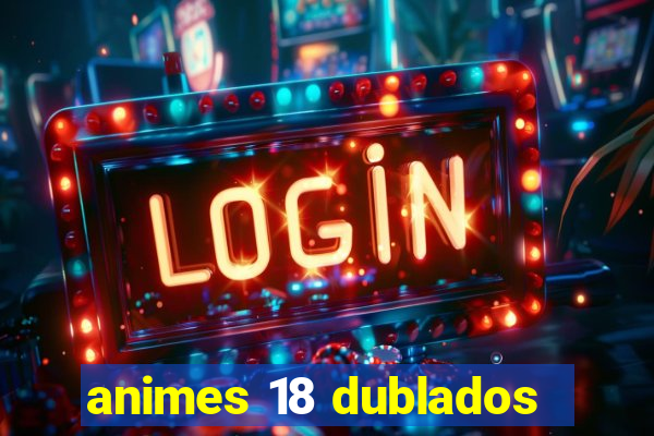 animes 18 dublados